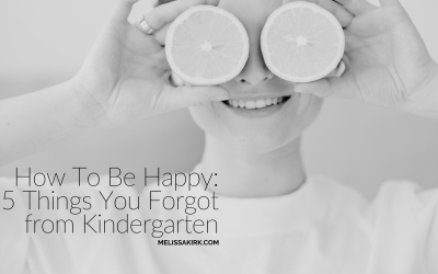How To Be Happy: 5 Things You Forgot from Kindergarten
